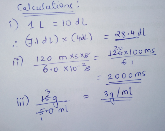 Calculations: ;) 12 =10dL e. (Gol dl) x (4h) = 28.4 dL i) 120 mxsx8 = 120xlooms 6.0*10-28 - 2000ms 11%) 15g = 3g/ml 61