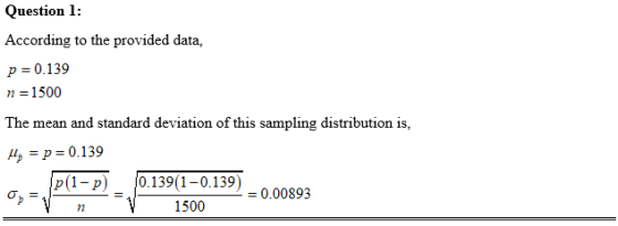 Question 1: According to the provided data, p=0.139 n = 1500 The mean and standard deviation of this sampling distribution is