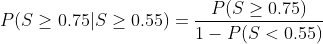 PS > 0.75|S > 0.55) = PS > 0.75) 1- P(S < 0.55)
