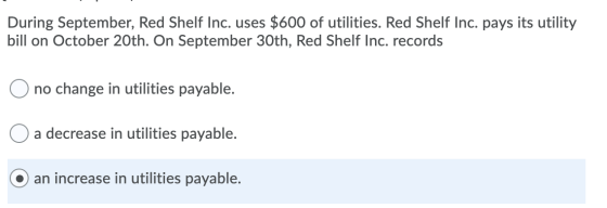 During September, Red Shelf Inc. uses $600 of utilities. Red Shelf Inc. pays its utility bill on October 20th. On September 3