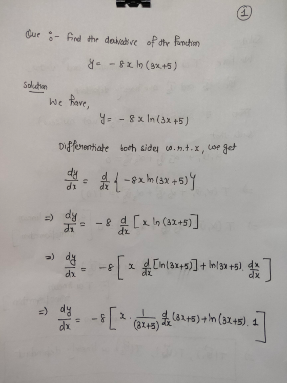 Que : find the derivative of the function y = - 8 x In (3x+5) solution We have, y=- 8x In (3x+5) Differentiate both sides w.n