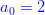 {\color{Blue} a_0=2}