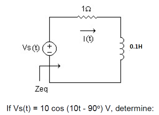Vs(t) (+) 0.1H Zeq If Vs(t) = 10 cos (10t - 90°) V, determine: