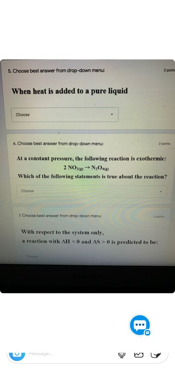 5. Choose best answer from drop-down menu: 3 points When heat is added to a pure liquid Choose 6. Choose best answer from dro