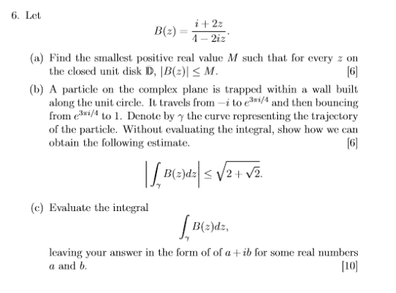 6. Let i +22 B(2) 4- 2iz (a) Find the smallest positive real value M such that for every z on the closed unit disk D, B2)<M.