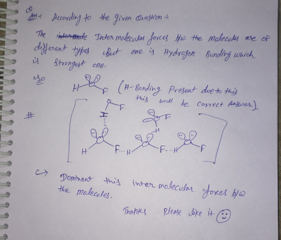 A According to the given Question The intermale Intermolecular forces b/w the molecules are of different types But one is Hyd