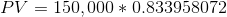 PV =150,000 *0.833958072