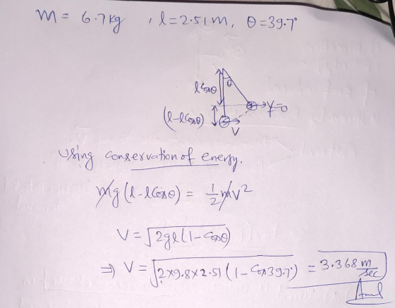 m=6.7kg ,l=2.51m, 0=39.7° lso (l-lloso) To Dyo using conservation of energy. layalam mg (2-1680) - Lyhy? V=J2gell-copo =) V=1
