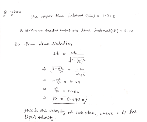 Q Given the proper time interval (to) = 10705 A person on eare the measures time interval (At)=2-30 So from time dialation At