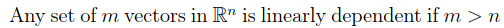 Any set of m vectors in R™ is linearly dependent if m>n