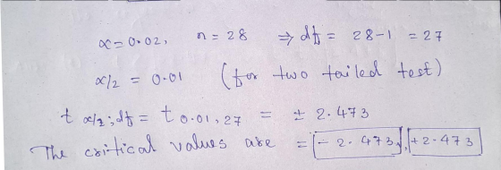 n = 28 = 27 a002, (for df = 28-1 X/2 = 0.01 two tailed test) tolaidt= tool, 27 = The critical values are = [-2.473/172-473 &