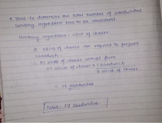 * Thus to determine the total number of sandwiches limiting ingredient has to be considered. limiting ingredient - slice of c