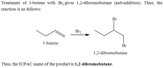 Treatment of 1-butene with Br, gives 1,2-dibromobutane (anti-addition). Thus, the reaction is as follows Br Br 1-butene 1,2-d