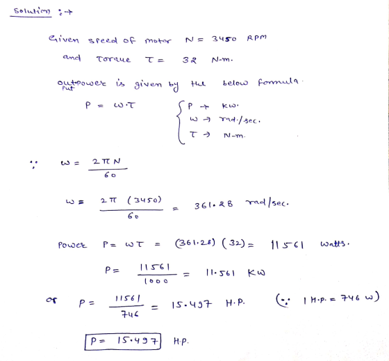 Solution : Given speed of motor N= 3450 RPM and Torque To 32 N-m. out power is given by the below formula P= woł ret kw. I w