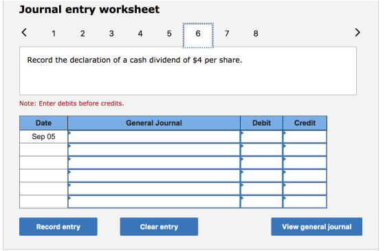Journal entry worksheet < 1 2 3 4 5 6 7 8 Record the declaration of a cash dividend of $4 per share. Note: Enter debits befor