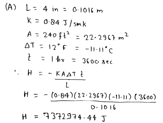 (A) L=4 in = 0.1016 m K = 0.84 Jl smk A = 240ft? AT = 12° F = -11:11°C = Ihr = 3600 sec 2 = 22-2967m² Z H = - - КАДТ L H = -(