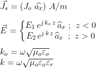 \\ \vec{J}_{s}=\left (J_{o}\,\,\widehat{a_{x}} \right )\,A/m \\ \\ \vec{E}=\left\{\begin{matrix} E_{1}\,e^{j\,k_{o}\,z}\,\widehat{a}_{x}\,\,;\,\,z< 0 & \\ E_{2}\,e^{j\,k\,z}\,\widehat{a}_{x}\,\,\,;\,\,z> 0 & \end{matrix}\right. \\ \\ k_{o}=\omega\sqrt{\mu_{o}\varepsilon_{o}} \\ k=\omega\sqrt{\mu_{o}\varepsilon_{o}\varepsilon_{r}}
