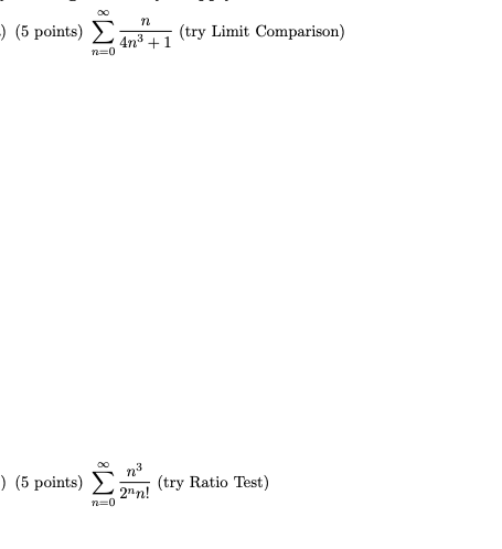 -) (5 points) (try Limit Comparison) 4n3+1 n=0 ) (5 points) (try Ratio Test) 2nn! n=0