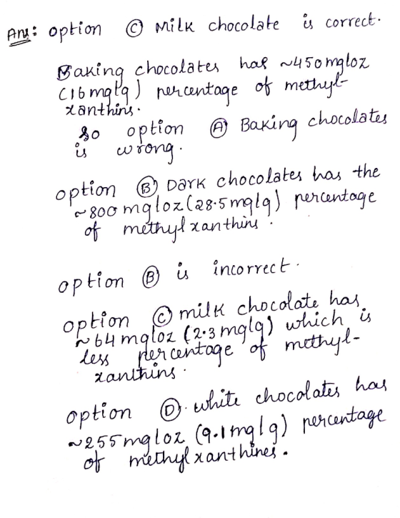 Any: option © milk chocolate is correct. Baking chocolates has ~450 mgloz clo mgl) percentage of methyl- xanthins. $0 option