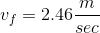 v_{f}= 2.46 \frac{m}{sec}