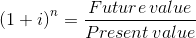 (1+i) = Future value Present value