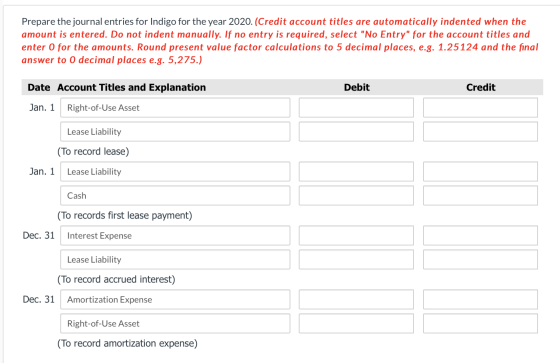 Prepare the journal entries for Indigo for the year 2020. (Credit account titles are automatically indented when the amount i