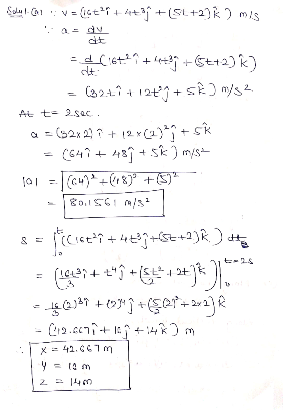 Soll.ca:: V = (16+29 +4+39 +(St+2) Â 2 m/s ia= dy dt - Cát + Lee -C-120k) dt = (2+ + 12+øj + SÊ m/s2 At t= 2 sec. a =(32x2) 1