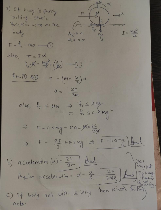 qN a Уа yet I = MR? a) If body is purely rolling Static friction acts on the body. M = 0.4 Ms=0.5 F - fs = ma also, T=IX { x
