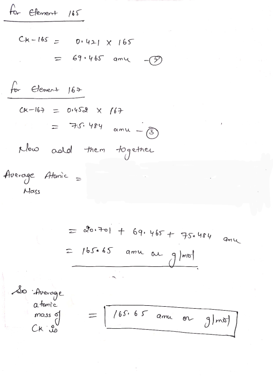 for Element 165 Ck-165 0.421 X 165 69.465 amu for Element 167 CK-167 0,452 X 167 75.484 amu 3 How and them together Average A