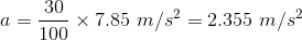a=\frac{30}{100}\times7.85\ m/s^2=2.355\ m/s^2