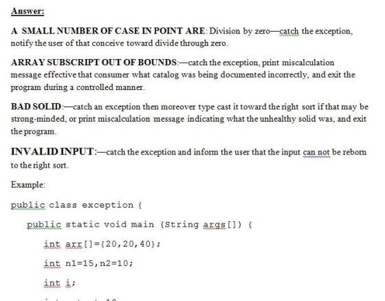 Answer: A SMALL NUMBER OF CASE IN POINT ARE: Division by zero-catch the exception, notify the user of that conceive toward di