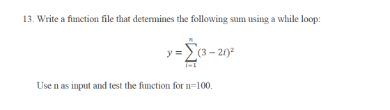 13. Write a function file that determines the following sum using a while loop n. y 〉 (3-202 Use n as input and test the fiumction for n-100