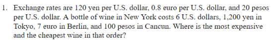 1. Exchange rates are 120 yen per U.S. dollar, 0.8 euro per U.S. dollar, and 20 pesos per U.S. dollar. A bottle of wine in Ne