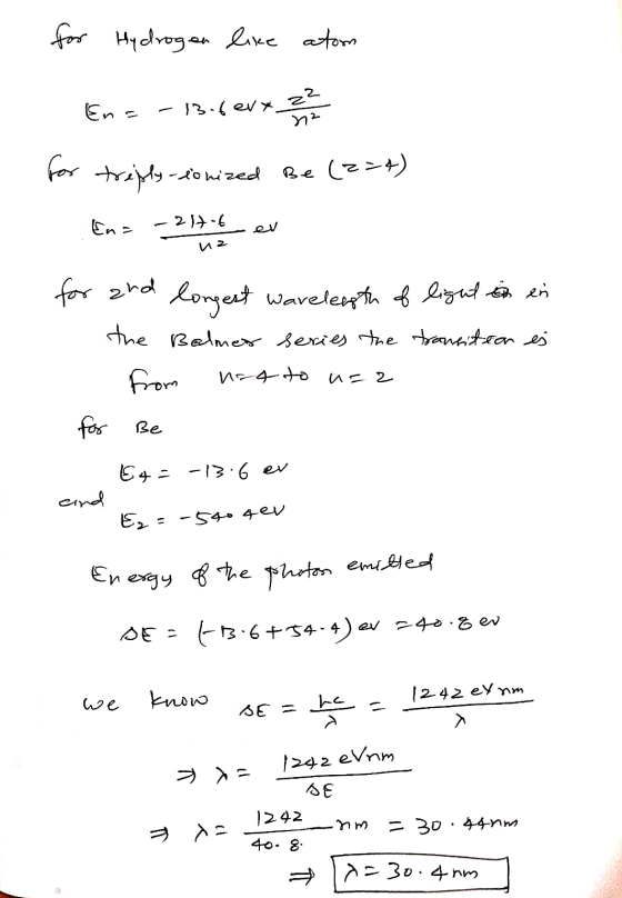 13.6evxzZ for Hydrogen like atom Ena n2 for treply-ionized Be (2=4) En= -217-6 لم na for and longest wavelength of light in i