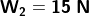 \mathbf{W_{2} = 15 \; N}