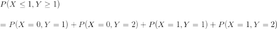 \small \\P(X\leq 1,Y\geq 1)\\\\= P(X=0,Y=1)+P(X=0,Y=2) + P(X=1,Y=1)+P(X=1,Y=2)