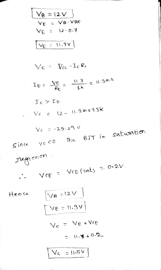 Vo = 12 V VE VE - - VB VBE 12-07 VE - 11.3V Vc = Vcc-Ic Ro VE 11.3m 4 IES - 11.3 16 RE Ica IE Vc = 12- 11.3 mx 33K Vc -25.29v