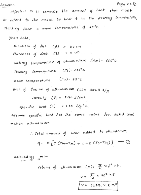 Answer:- Page no o Objective 1910 compute the amount of heat that must be added to the melal to heat it to the pouring temper