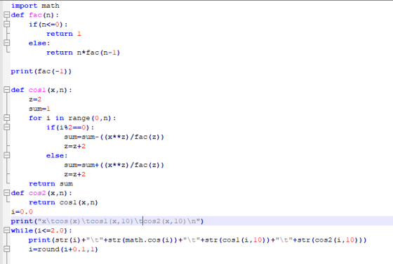 import math def fac(n) : if (n<=0): return 1 else: return n*fac (n-1) print (fac(-1)) def cosl(x,n): z=2 sum=1 for i in range