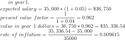 in year 1, expected salary = 35,000* (1 + 0.05) = $36, 750 present value factor = 1 +0,04 = 0.962 value in year 1 dollars = 3