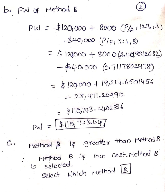 2 b. Pul of Method B Pul = $120,000 + 8000 (PA, 12*10,3) $40,000 (PlF1 1210,3) = $ 129000 + 8000 (2.408312682) - $40,000 (0.7