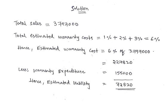 Solution Total sales = 3 797000 Total estimated warranty costs = 1%+ 2% + 3% = 6% Hence, Estimated warranty Cost = 6% of 3797