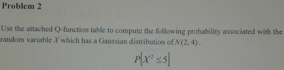 Problem 2 Use the attached Q-function table to compute the following probability associated with the random variable X which