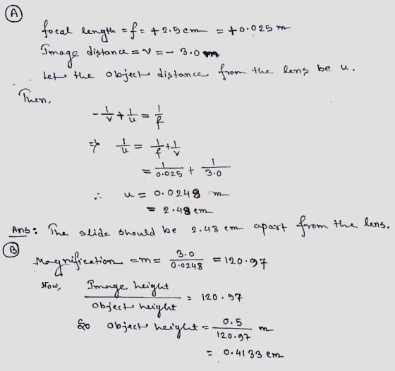 A focal length of- +2.5cm = +0.025 m Smage distance = v=- 3.0 mm Let the object distance from the lens be u. Puen *** = $ * t