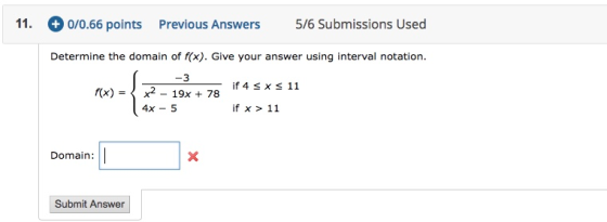 11. 0/0.66 points Previous Answers 5/6 Submissions Used Determine the domain of f(x). Give your answer using interval notatio