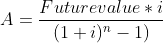 A = Futurevalue* i (1 + i) - 1)