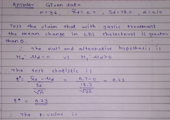 Answer: Given dat a nr 36, Xa= 0.7 Sd = 18.2 20.10 Test the claim that with garlic treatment the mean change ท LDU cholestero