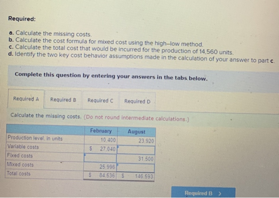 Required: a. Calculate the missing costs. b. Calculate the cost formula for mixed cost using the high-low method. c. Calculat