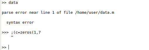 >> data parse error near line 1 of file /home/user/data.m syntax error >>> ; (c-zeros(1,7 >> |