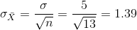 \sigma_{\bar X} = \frac{\sigma}{\sqrt{n}} = \frac{5}{\sqrt{13}} = 1.39